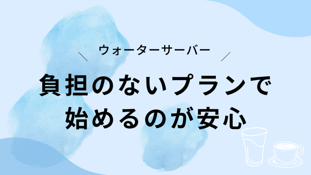 ウォーターサーバーは負担のないプランで
